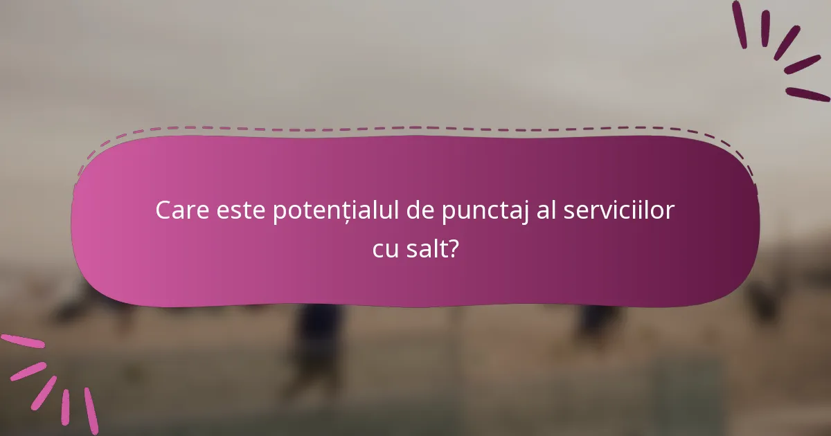 Care este potențialul de punctaj al serviciilor cu salt?