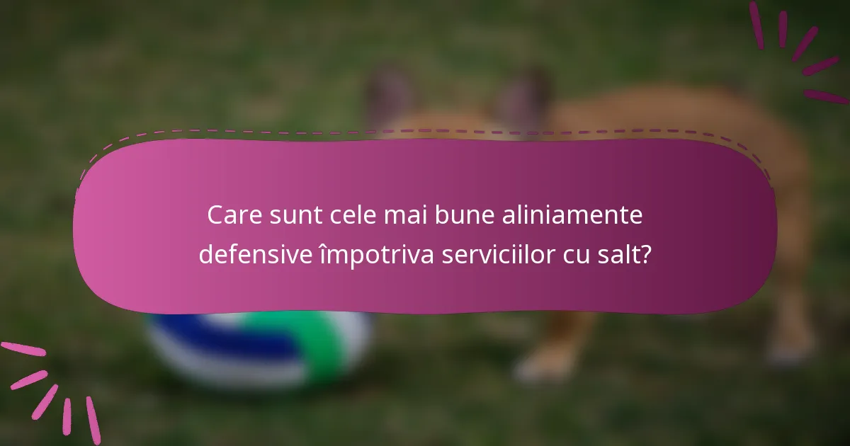 Care sunt cele mai bune aliniamente defensive împotriva serviciilor cu salt?