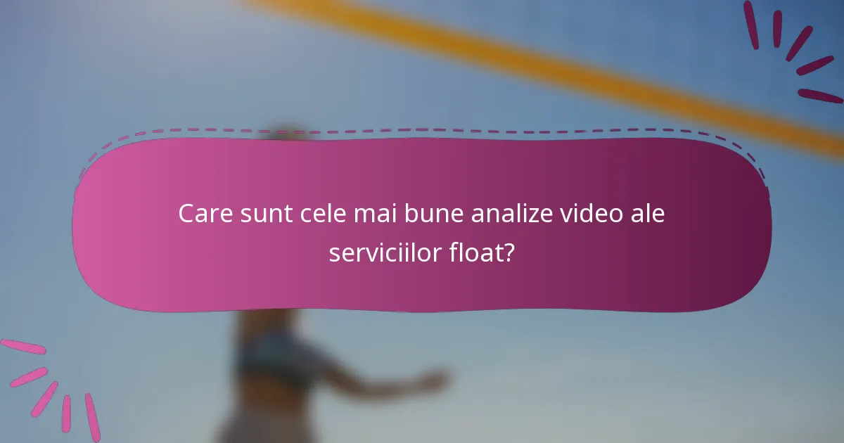 Care sunt cele mai bune analize video ale serviciilor float?
