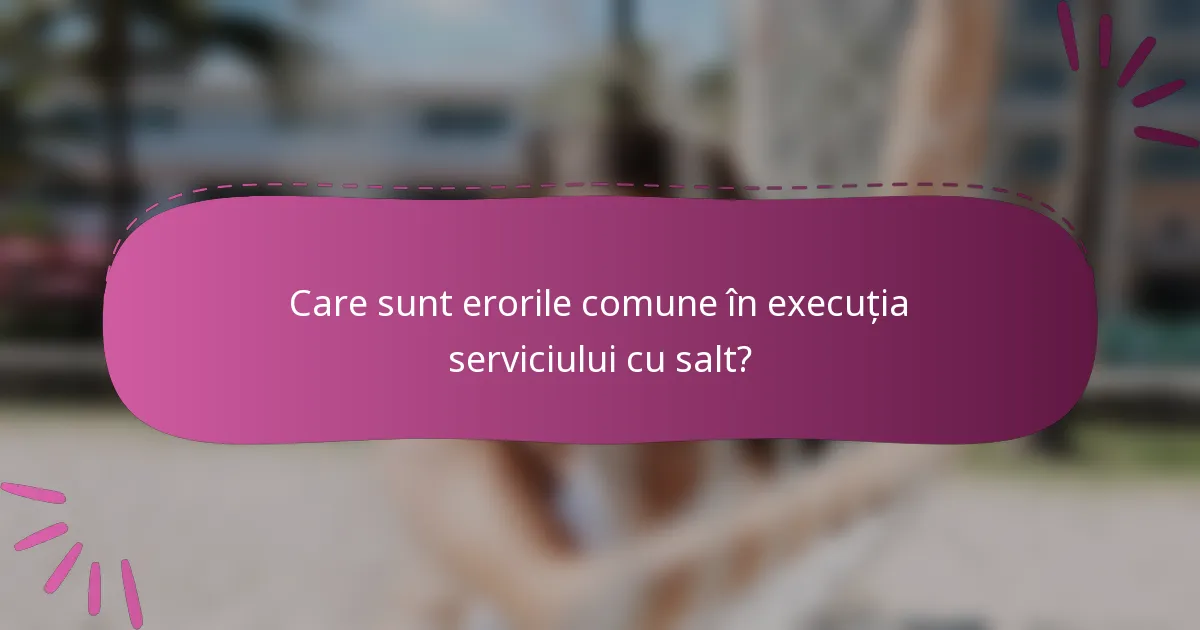 Care sunt erorile comune în execuția serviciului cu salt?