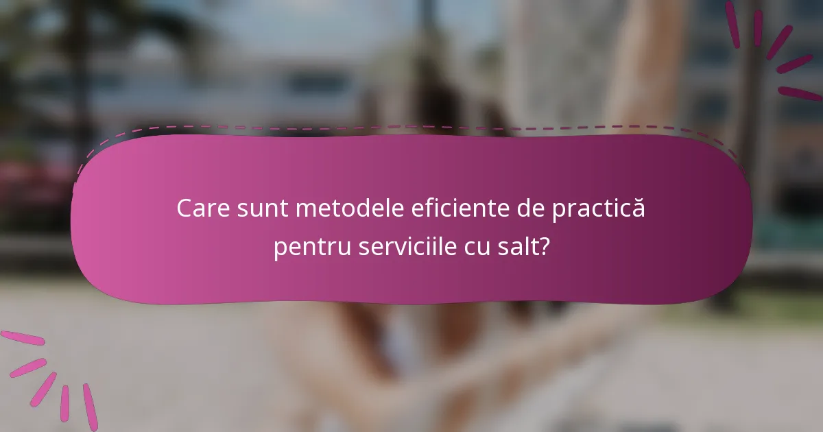 Care sunt metodele eficiente de practică pentru serviciile cu salt?