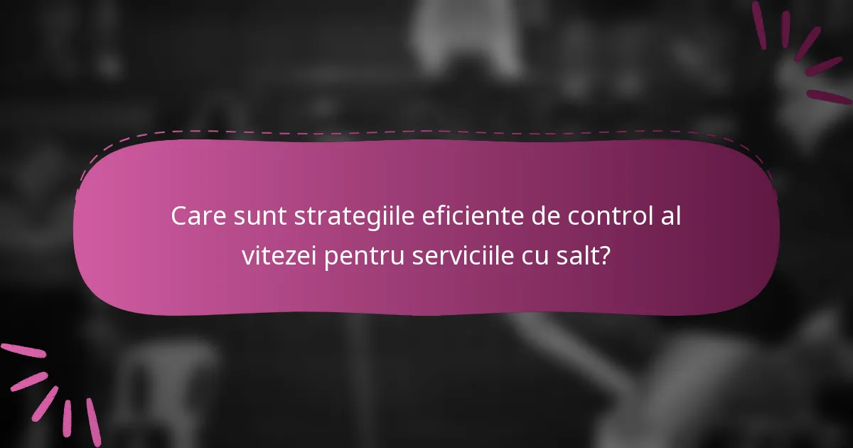 Care sunt strategiile eficiente de control al vitezei pentru serviciile cu salt?