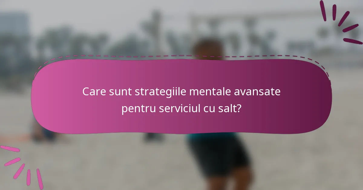 Care sunt strategiile mentale avansate pentru serviciul cu salt?