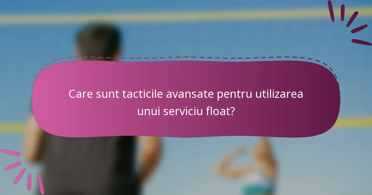Care sunt tacticile avansate pentru utilizarea unui serviciu float?