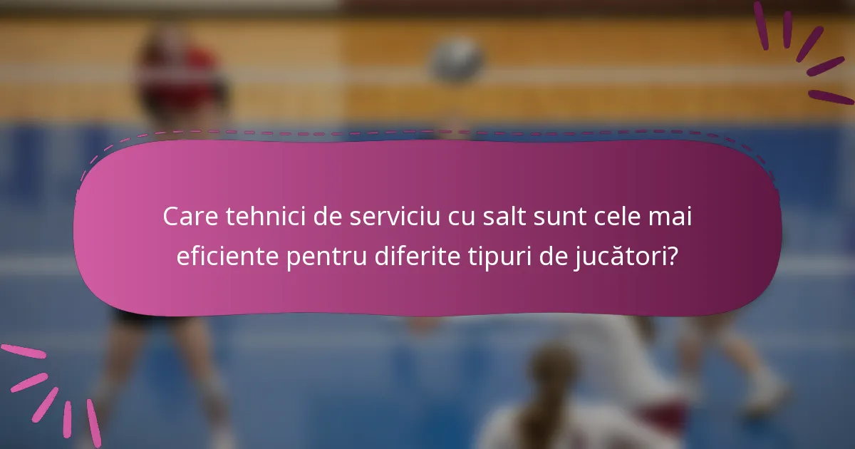 Care tehnici de serviciu cu salt sunt cele mai eficiente pentru diferite tipuri de jucători?