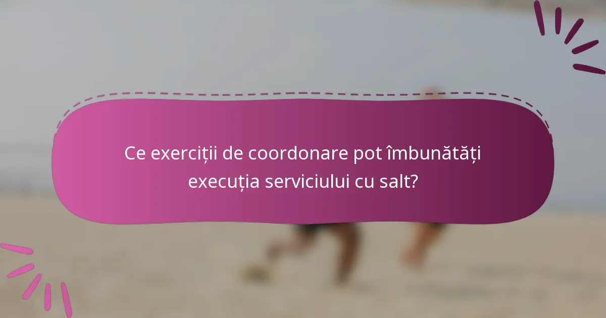 Ce exerciții de coordonare pot îmbunătăți execuția serviciului cu salt?