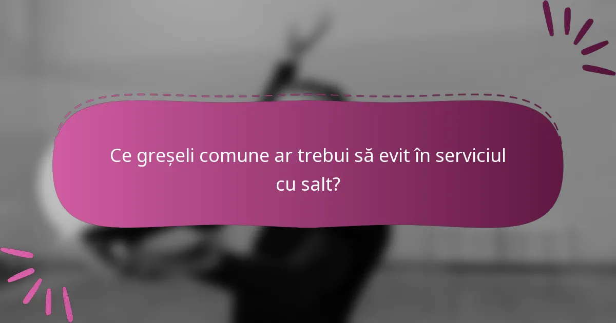Ce greșeli comune ar trebui să evit în serviciul cu salt?