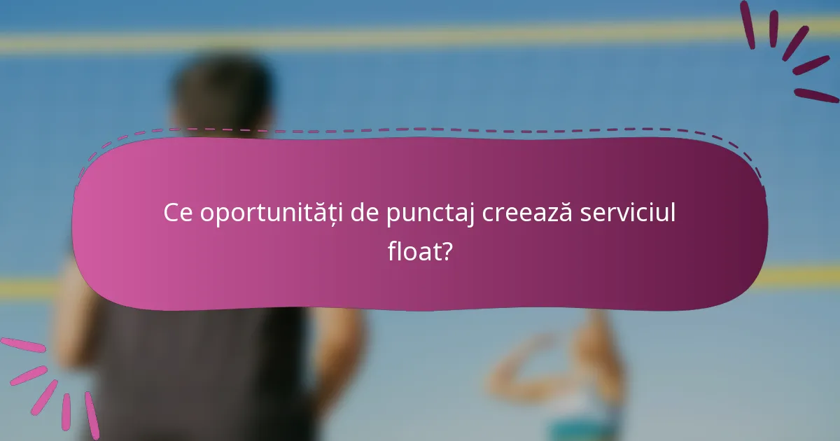 Ce oportunități de punctaj creează serviciul float?