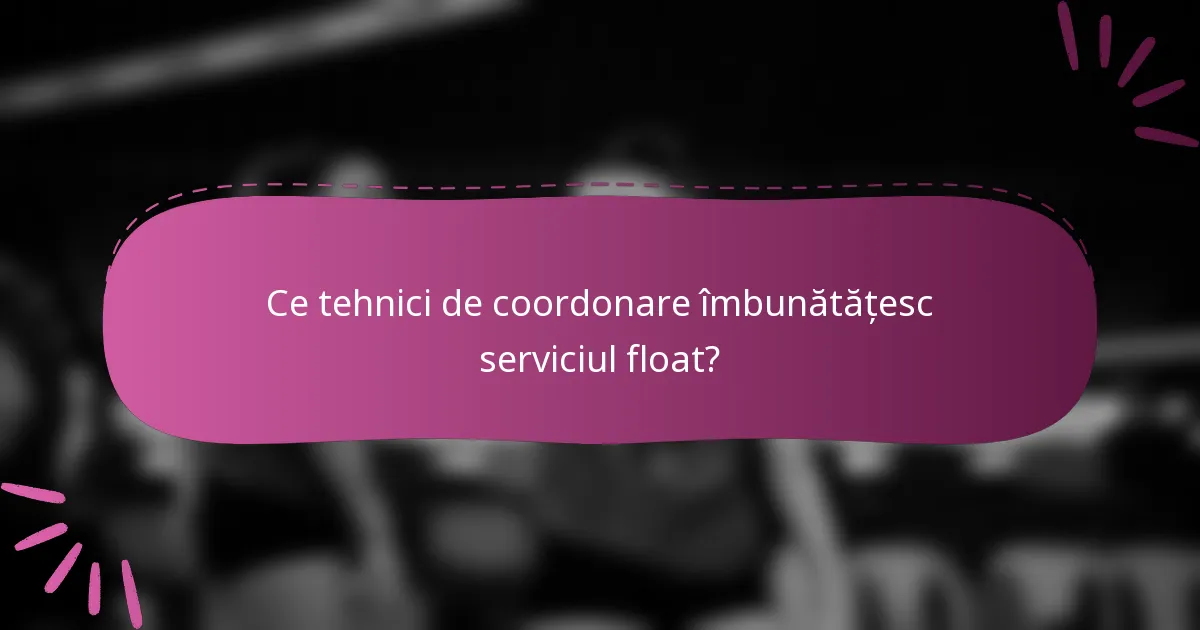 Ce tehnici de coordonare îmbunătățesc serviciul float?