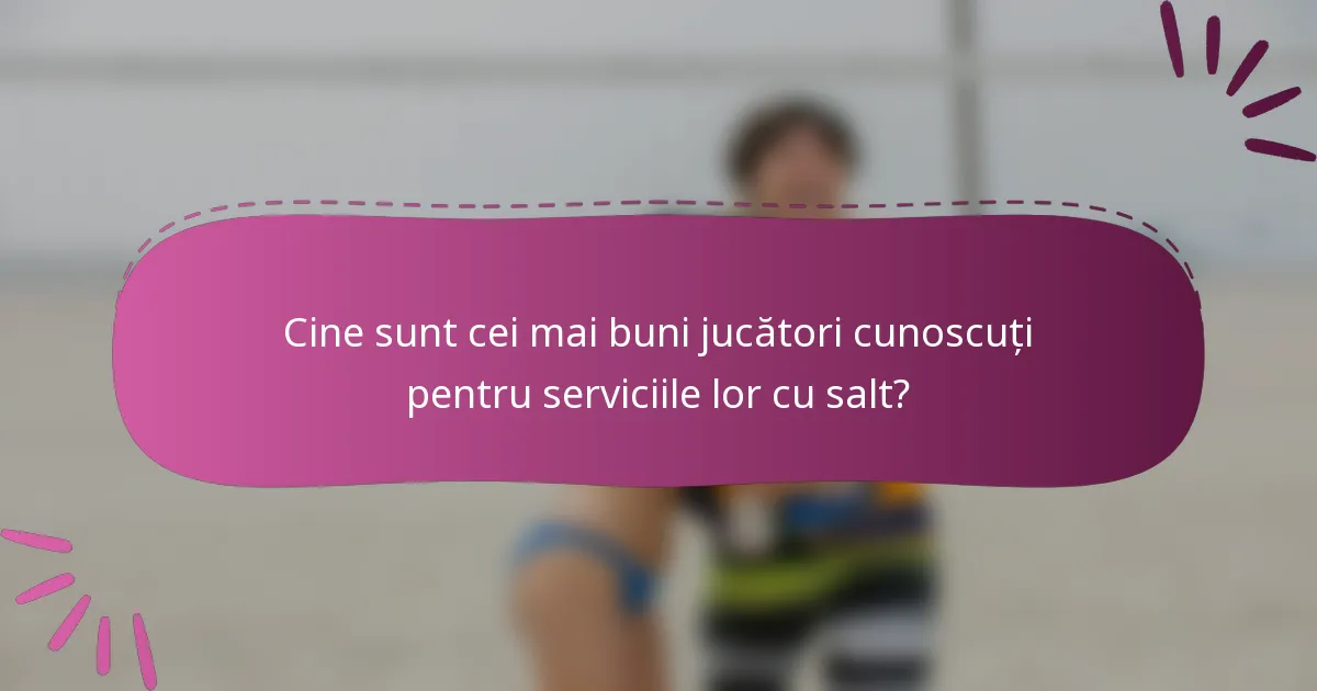 Cine sunt cei mai buni jucători cunoscuți pentru serviciile lor cu salt?