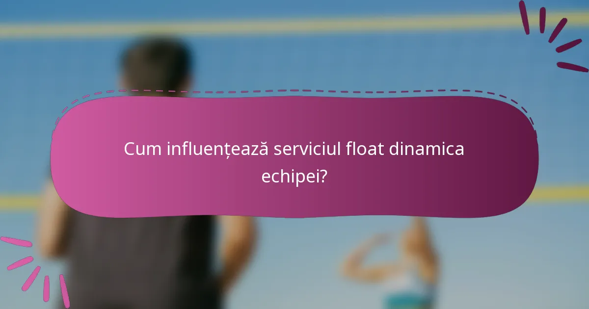 Cum influențează serviciul float dinamica echipei?