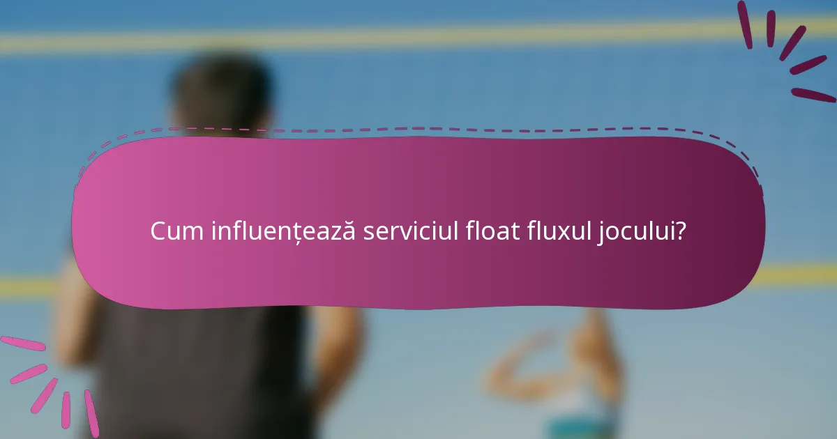 Cum influențează serviciul float fluxul jocului?