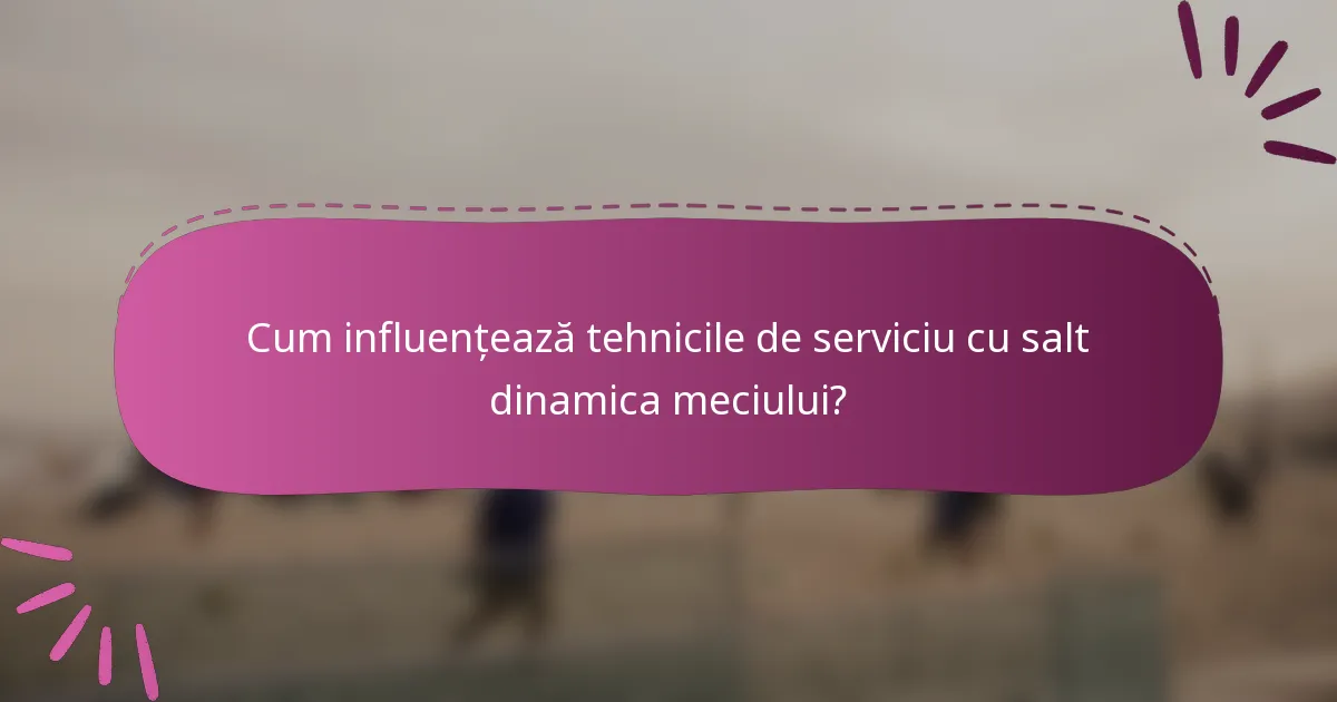 Cum influențează tehnicile de serviciu cu salt dinamica meciului?