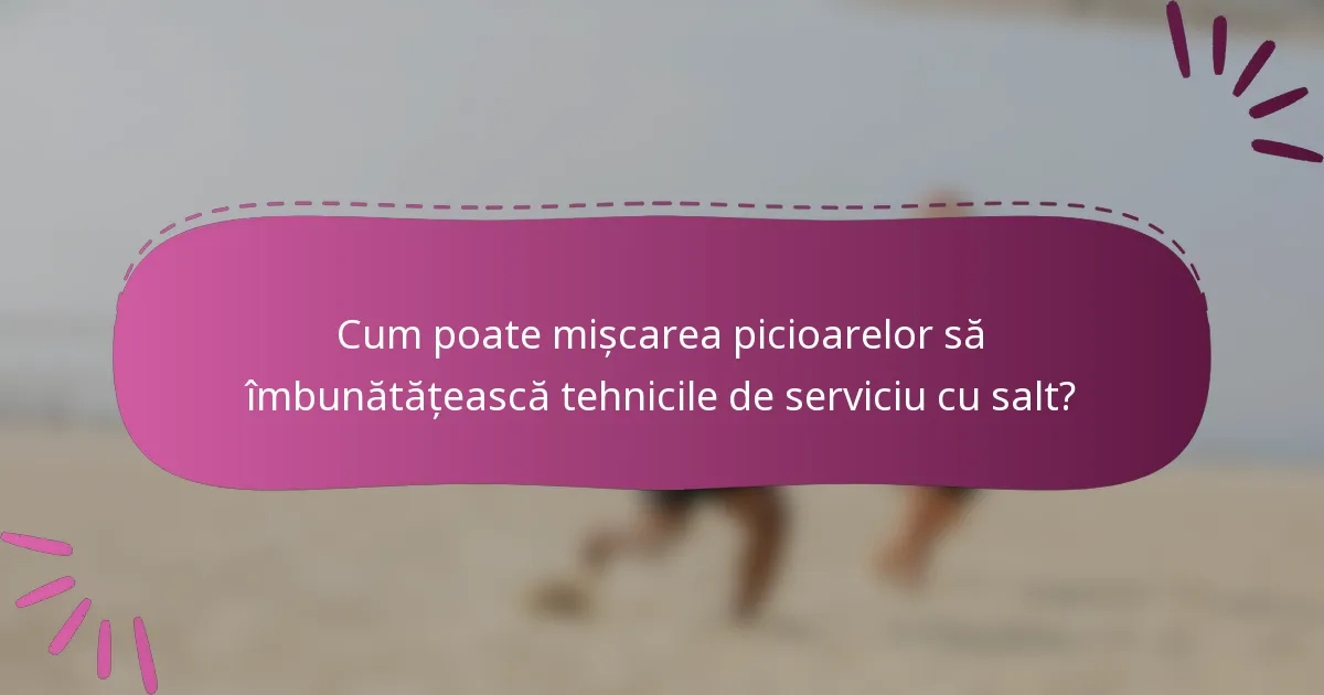 Cum poate mișcarea picioarelor să îmbunătățească tehnicile de serviciu cu salt?