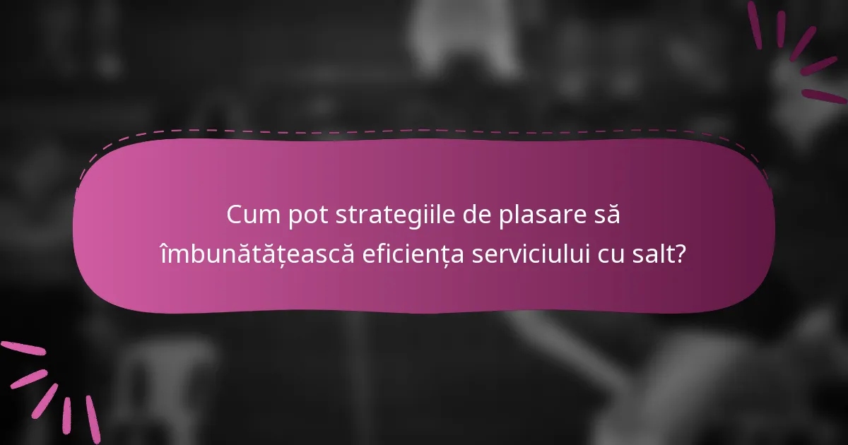Cum pot strategiile de plasare să îmbunătățească eficiența serviciului cu salt?