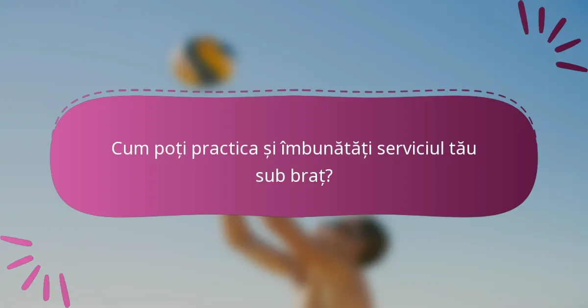 Cum poți practica și îmbunătăți serviciul tău sub braț?