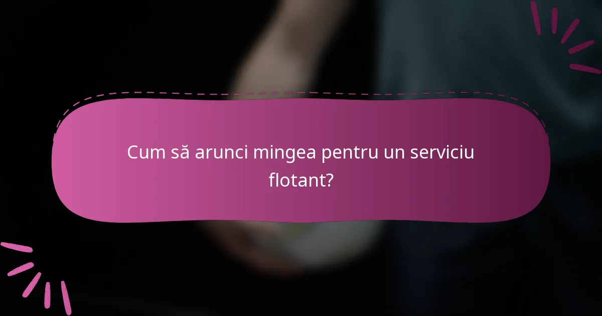 Cum să arunci mingea pentru un serviciu flotant?