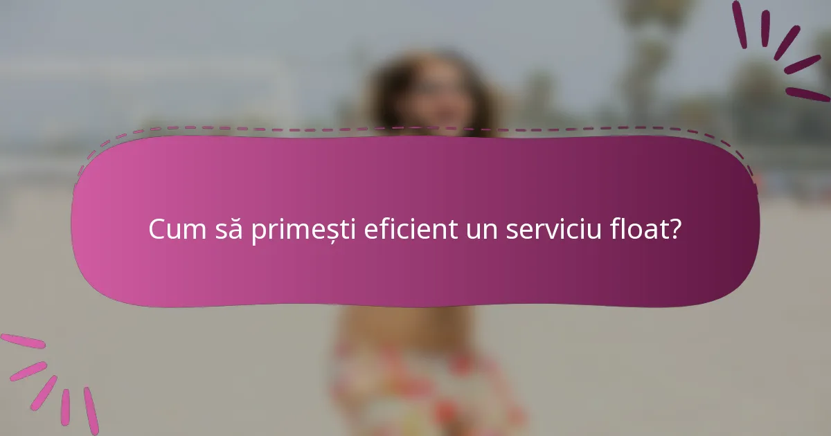 Cum să primești eficient un serviciu float?