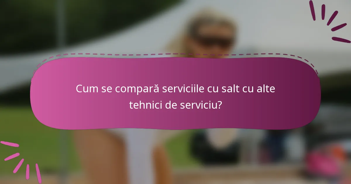Cum se compară serviciile cu salt cu alte tehnici de serviciu?