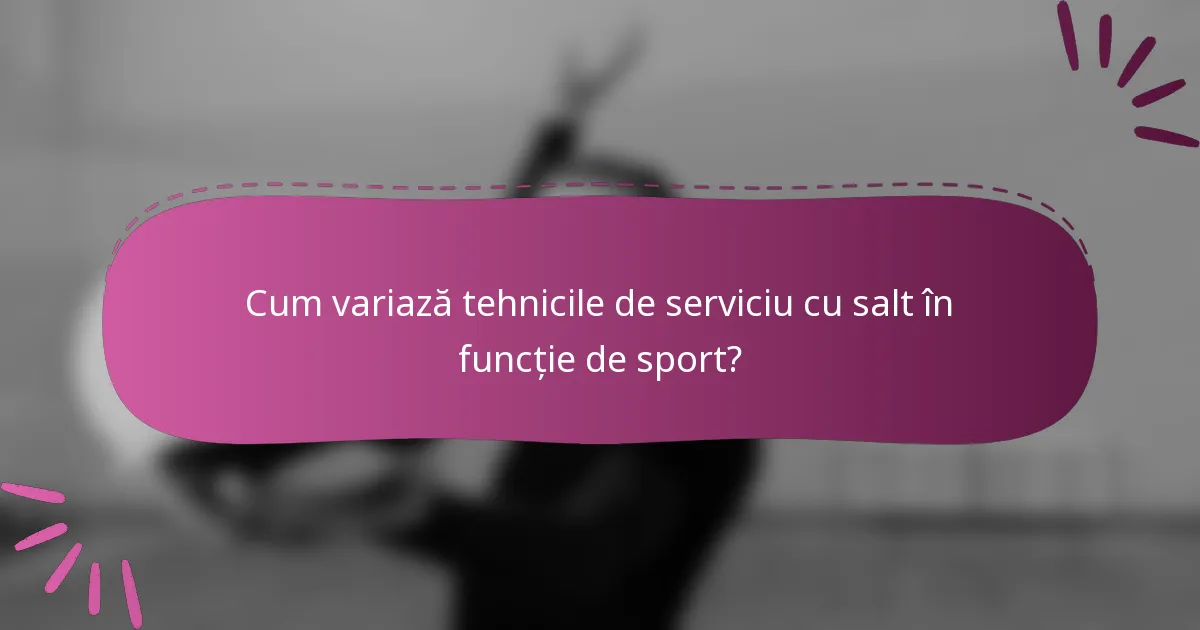Cum variază tehnicile de serviciu cu salt în funcție de sport?